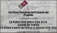 Conferencia: La Publicidad sobre Cine en la Ciudad de Puebla. Lo visto a partir del Diario La Opinión 1928-1933